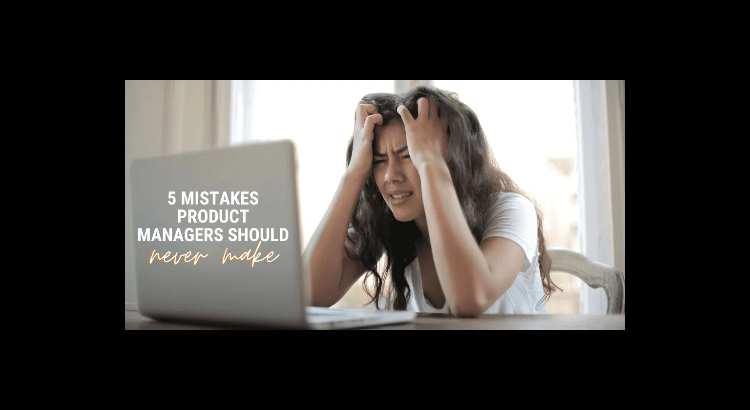 5 Mistakes Product Managers Should Never Make image